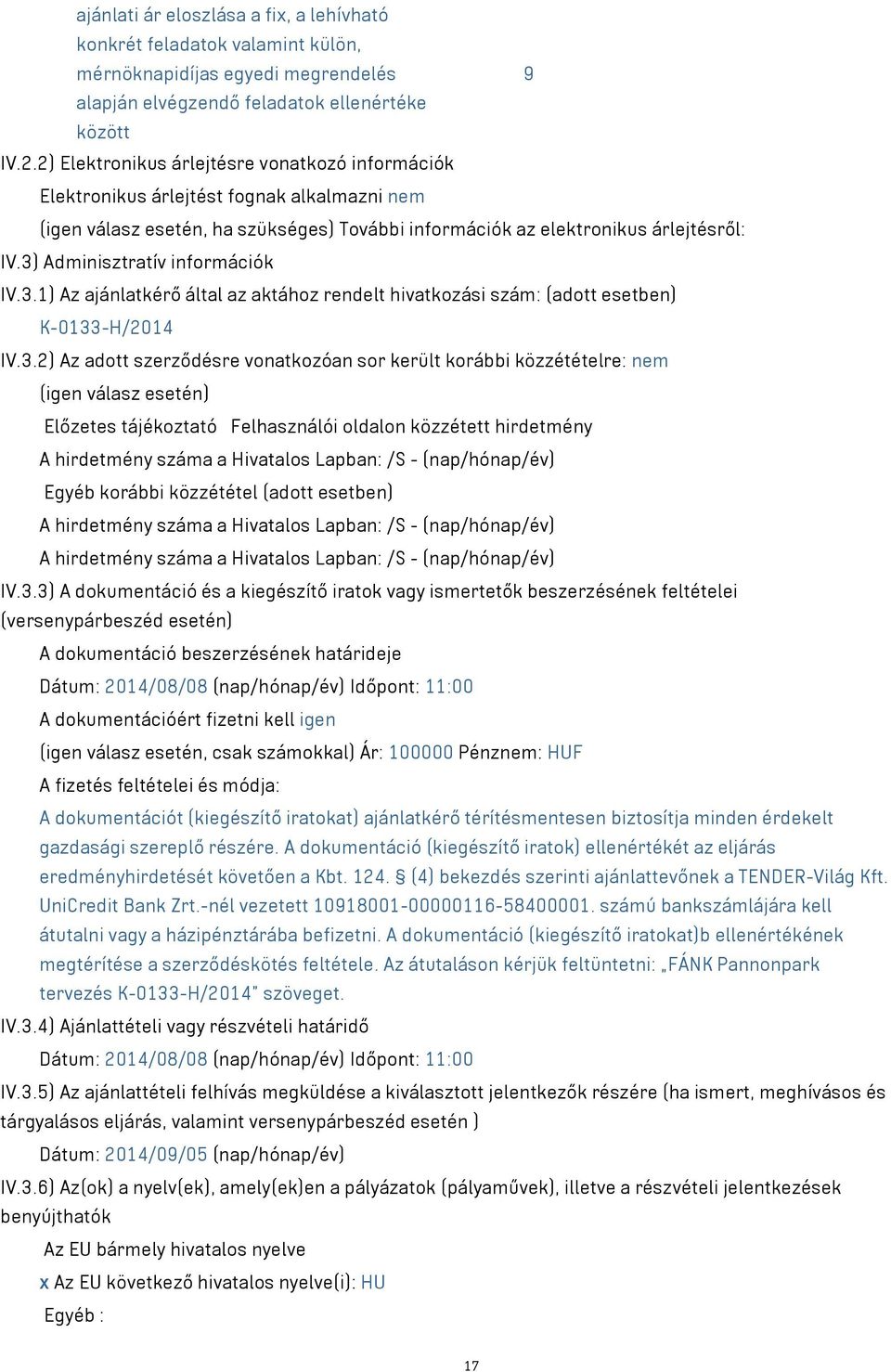 3) Adminisztratív információk IV.3.1) Az ajánlatkérő által az aktához rendelt hivatkozási szám: (adott esetben) K-0133-H/2014 IV.3.2) Az adott szerződésre vonatkozóan sor került korábbi közzétételre: