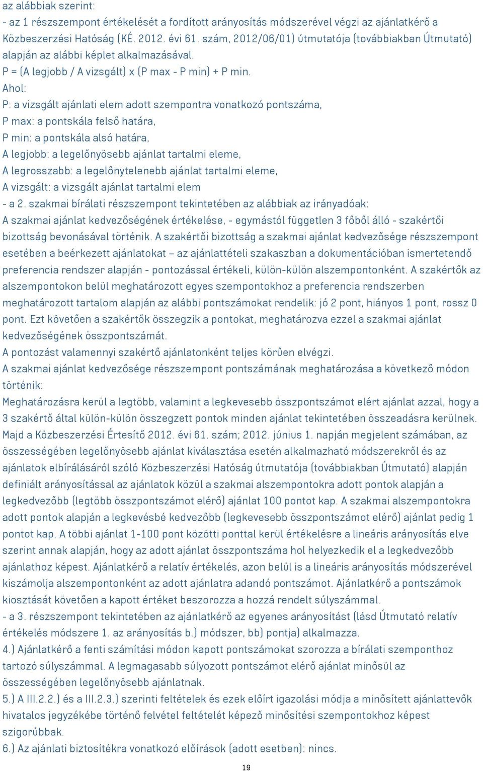 Ahol: P: a vizsgált ajánlati elem adott szempontra vonatkozó pontszáma, P max: a pontskála felső határa, P min: a pontskála alsó határa, A legjobb: a legelőnyösebb ajánlat tartalmi eleme, A