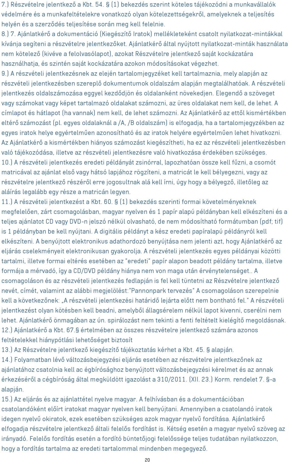 felelnie. 8.) 7. Ajánlatkérő a dokumentáció (Kiegészítő Iratok) mellékleteként csatolt nyilatkozat-mintákkal kívánja segíteni a részvételre jelentkezőket.