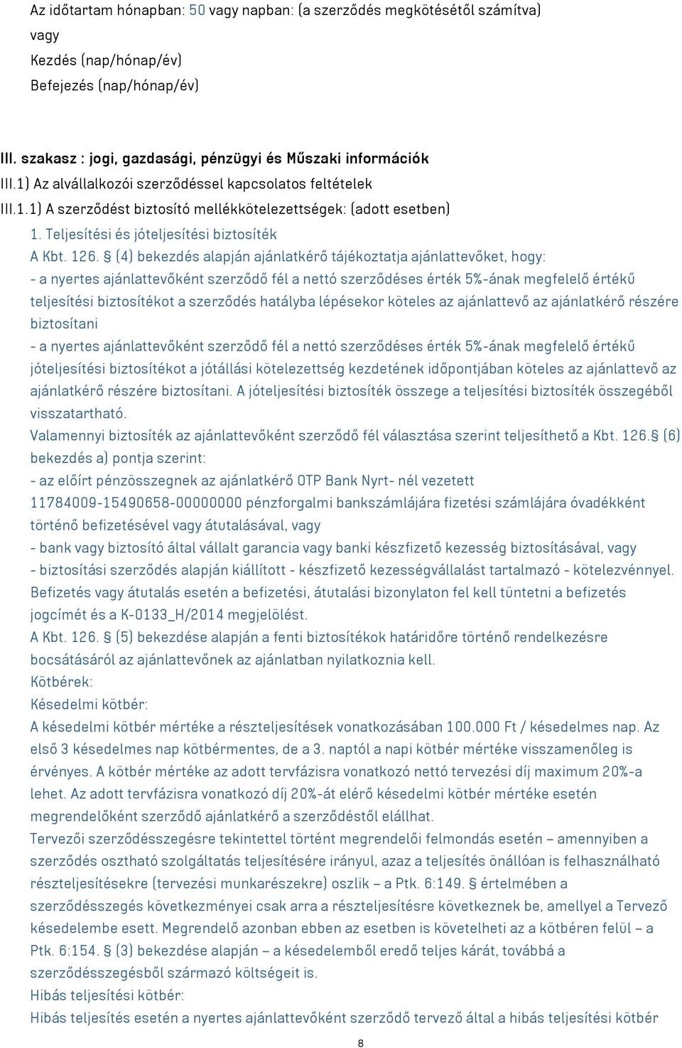 (4) bekezdés alapján ajánlatkérő tájékoztatja ajánlattevőket, hogy: - a nyertes ajánlattevőként szerződő fél a nettó szerződéses érték 5%-ának megfelelő értékű teljesítési biztosítékot a szerződés