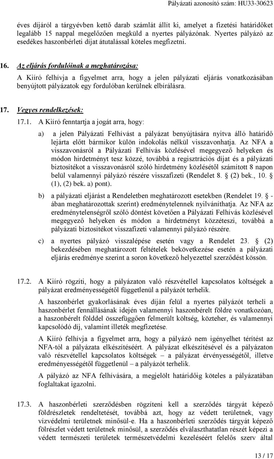 Az eljárás fordulóinak a meghatározása: A Kiíró felhívja a figyelmet arra, hogy a jelen pályázati eljárás vonatkozásában benyújtott pályázatok egy fordulóban kerülnek elbírálásra. 17.