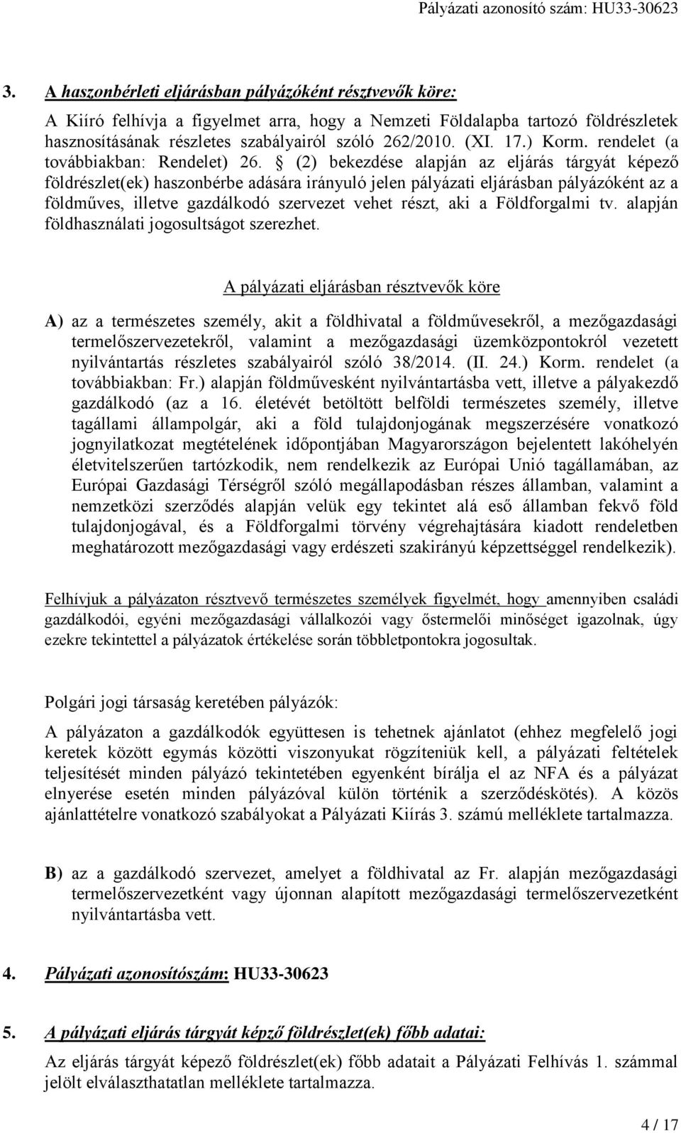 (2) bekezdése alapján az eljárás tárgyát képező földrészlet(ek) haszonbérbe adására irányuló jelen pályázati eljárásban pályázóként az a földműves, illetve gazdálkodó szervezet vehet részt, aki a