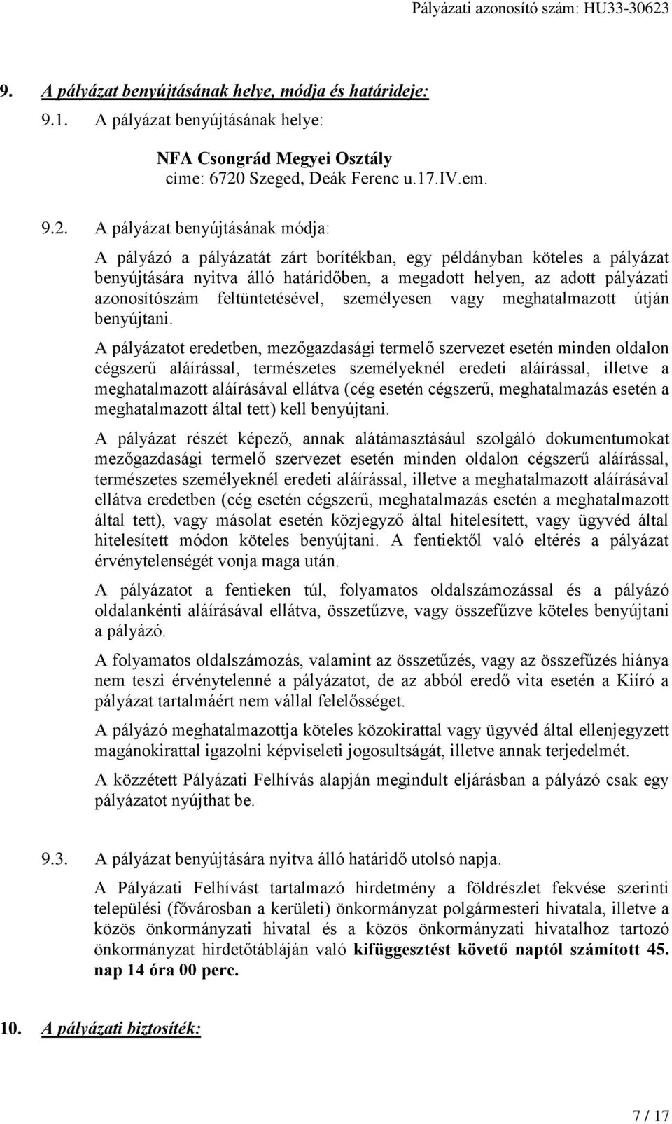 A pályázat benyújtásának módja: A pályázó a pályázatát zárt borítékban, egy példányban köteles a pályázat benyújtására nyitva álló határidőben, a megadott helyen, az adott pályázati azonosítószám