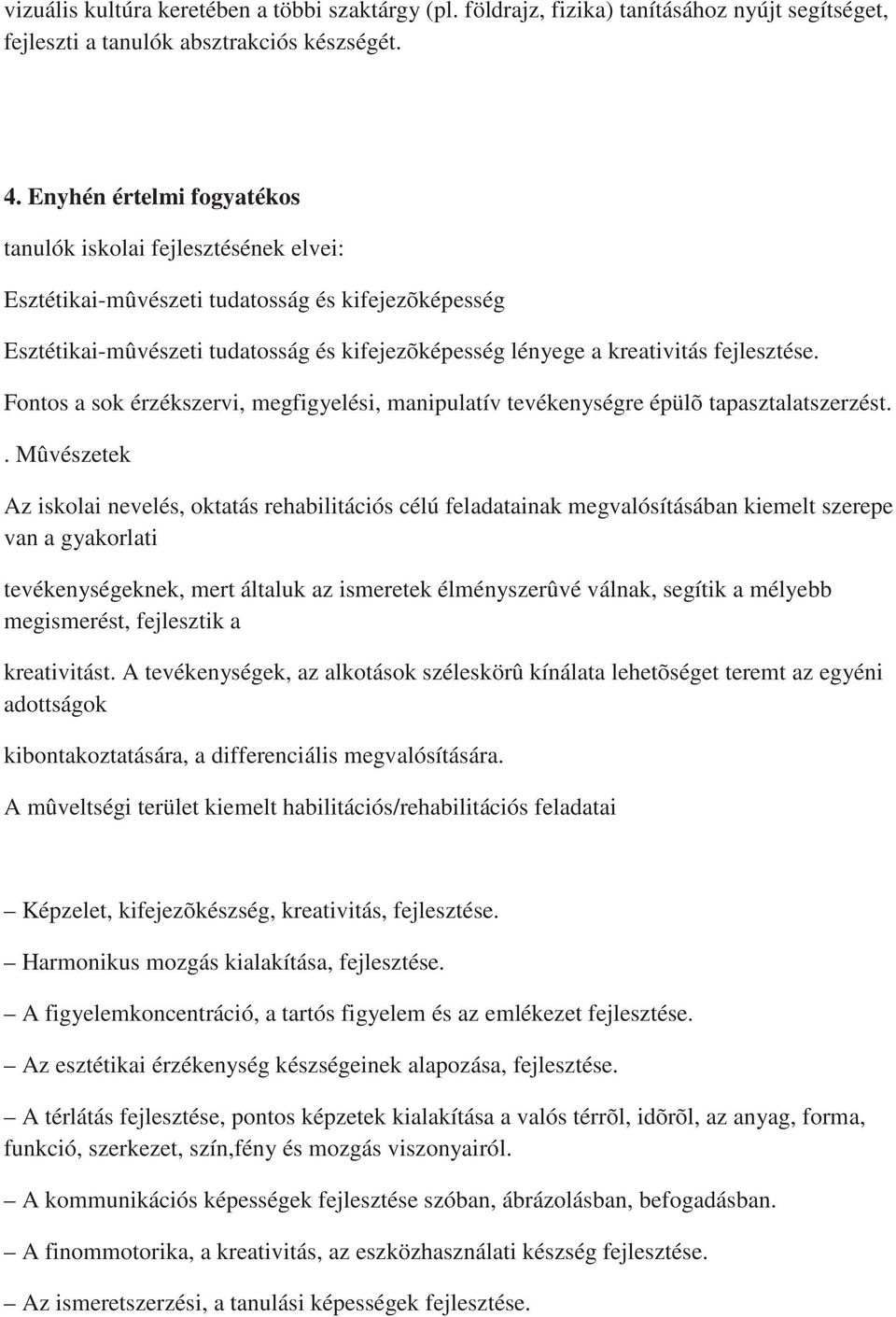 fejlesztése. Fontos a sok érzékszervi, megfigyelési, manipulatív tevékenységre épülõ tapasztalatszerzést.