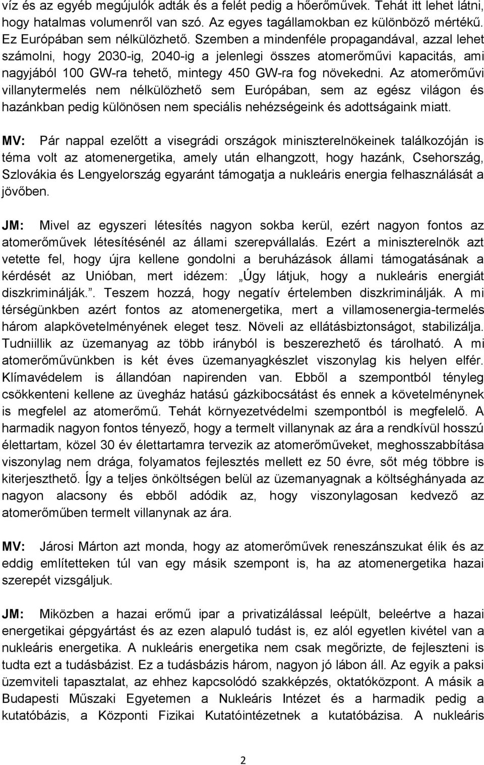 Az atomerőművi villanytermelés nem nélkülözhető sem Európában, sem az egész világon és hazánkban pedig különösen nem speciális nehézségeink és adottságaink miatt.