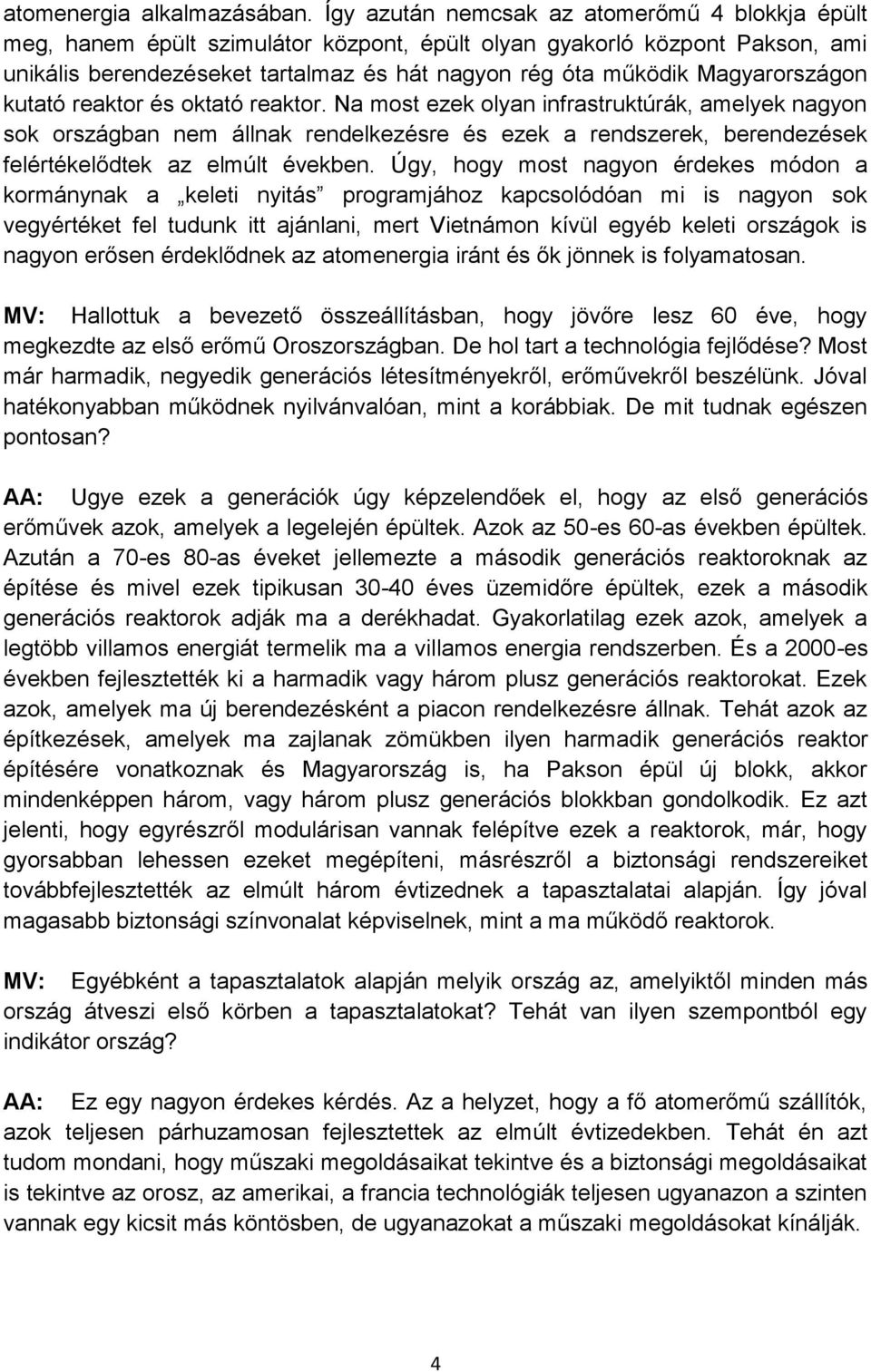 Magyarországon kutató reaktor és oktató reaktor.