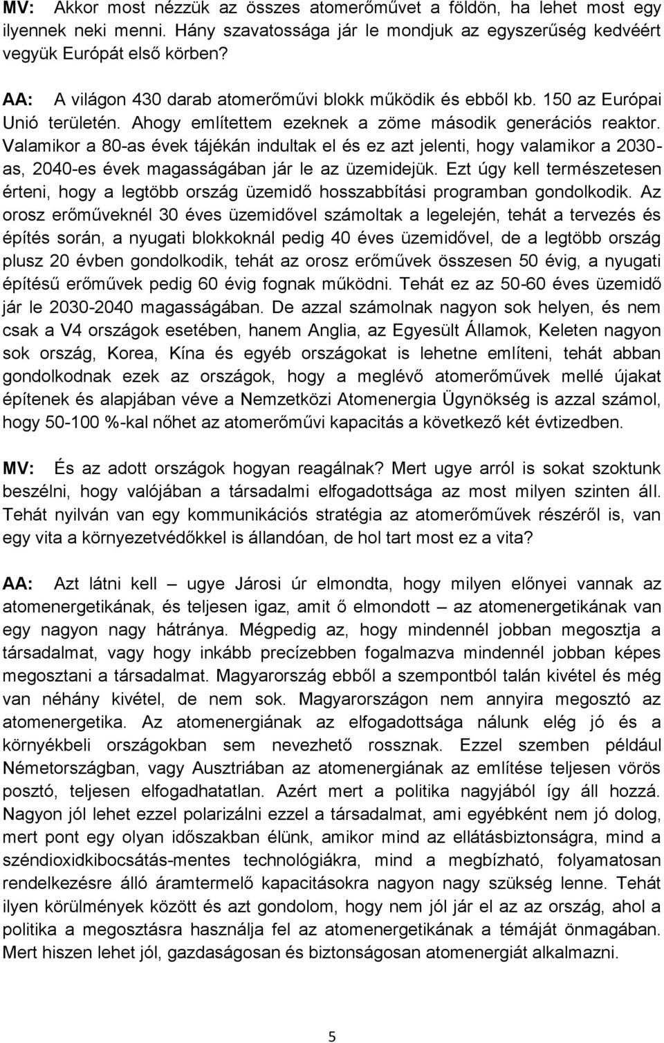 Valamikor a 80-as évek tájékán indultak el és ez azt jelenti, hogy valamikor a 2030- as, 2040-es évek magasságában jár le az üzemidejük.