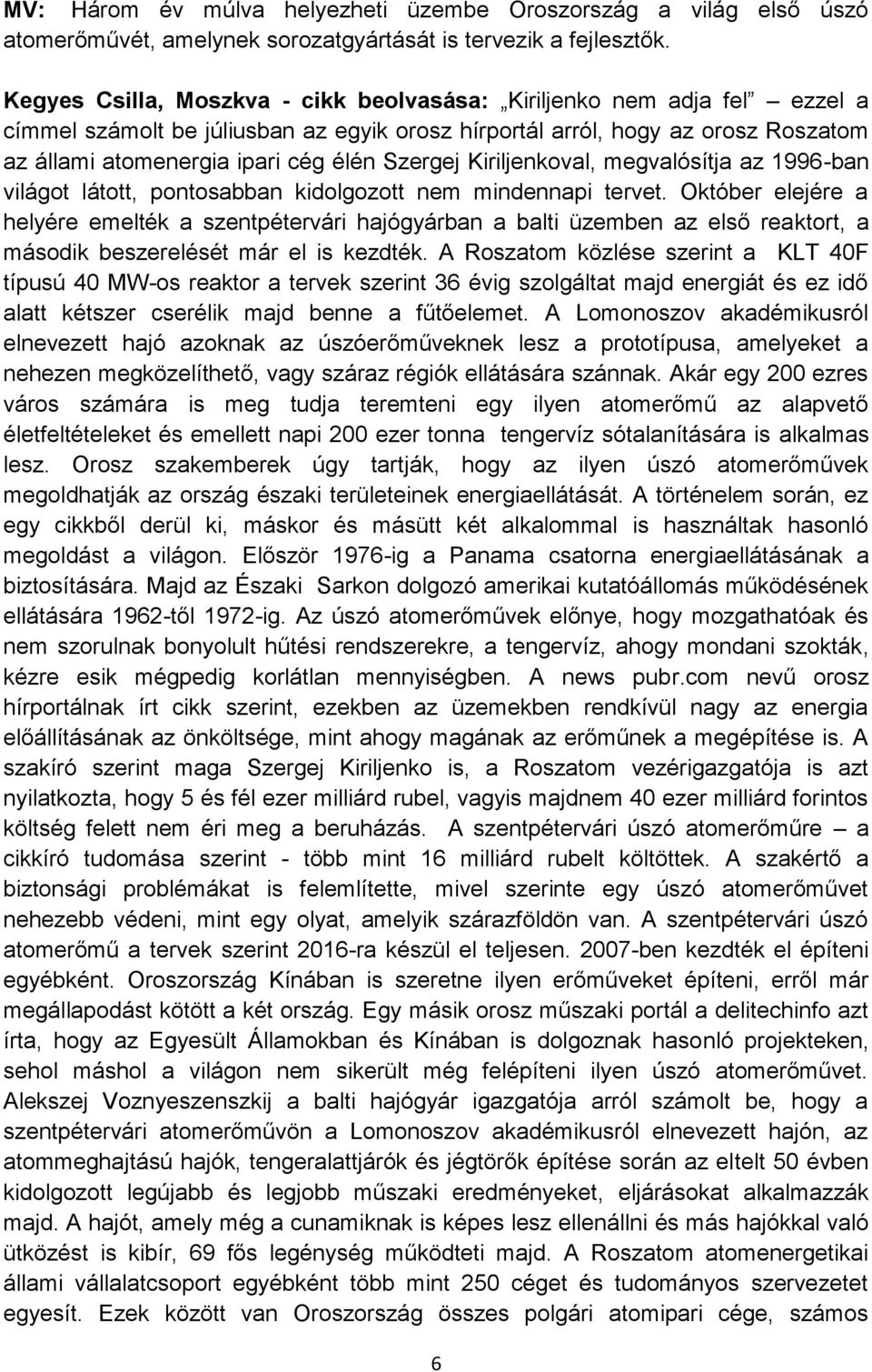 Szergej Kiriljenkoval, megvalósítja az 1996-ban világot látott, pontosabban kidolgozott nem mindennapi tervet.