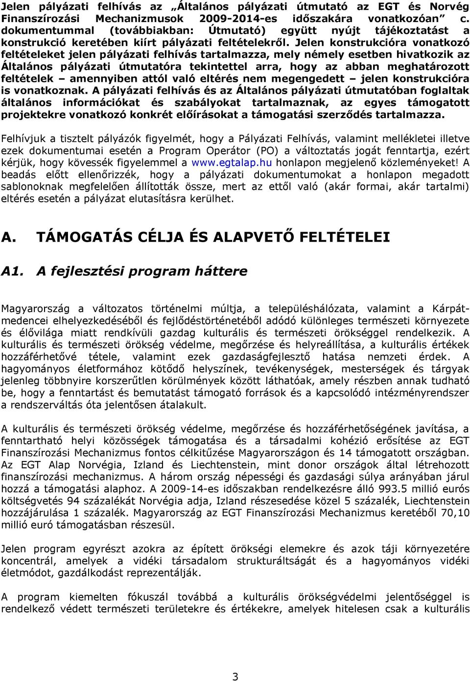 Jelen konstrukcióra vonatkozó feltételeket jelen pályázati felhívás tartalmazza, mely némely esetben hivatkozik az Általános pályázati útmutatóra tekintettel arra, hogy az abban meghatározott