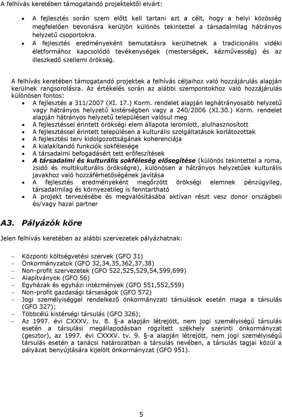 A fejlesztés eredményeként bemutatásra kerülhetnek a tradicionális vidéki életformához kapcsolódó tevékenységek (mesterségek, kézművesség) és az illeszkedő szellemi örökség.