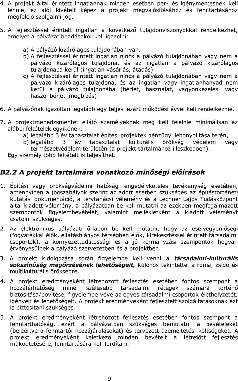 b) A fejlesztéssel érintett ingatlan nincs a pályázó tulajdonában vagy nem a pályázó kizárólagos tulajdona, és az ingatlan a pályázó kizárólagos tulajdonába kerül (ingatlan vásárlás, átadás).