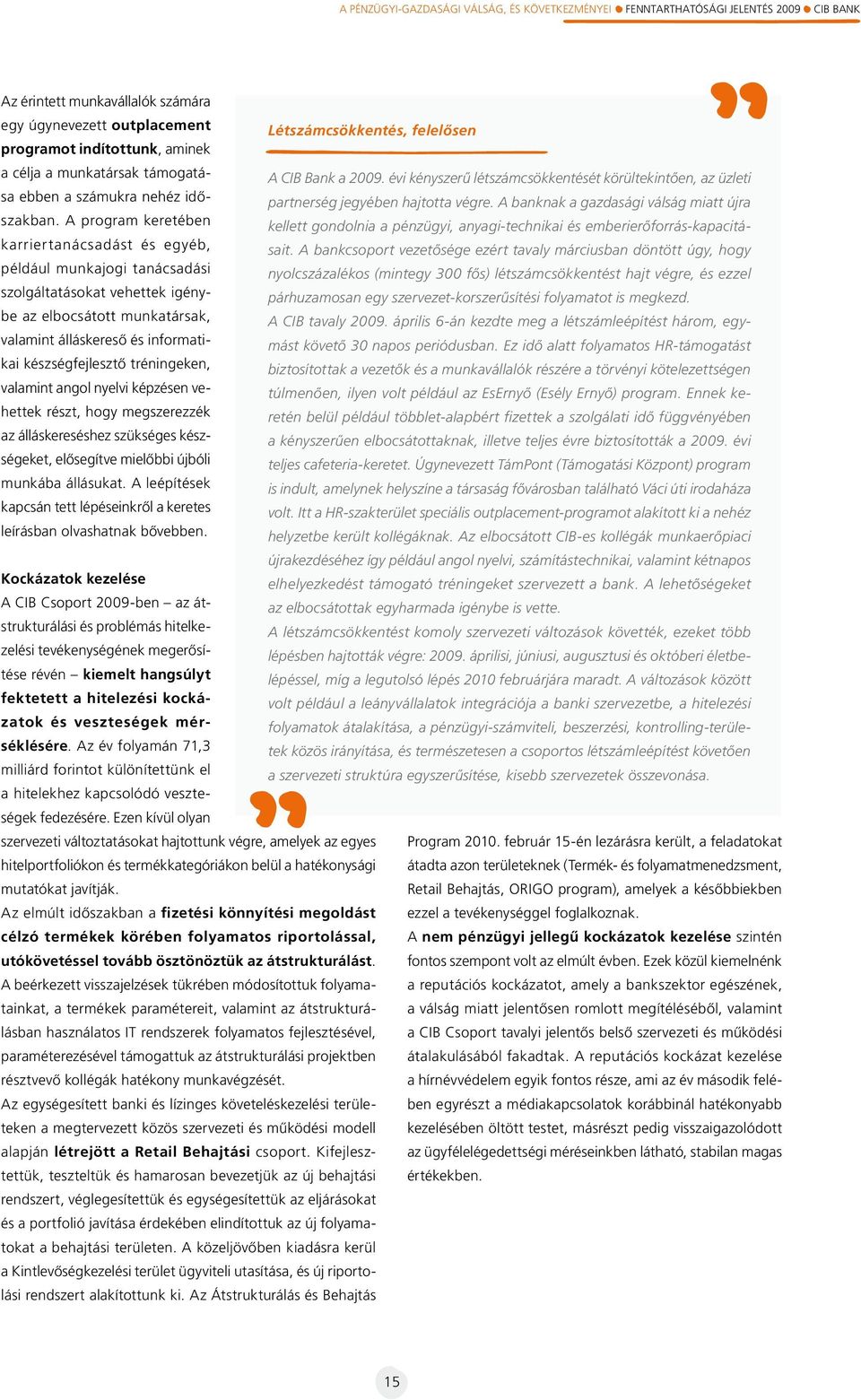 évi kényszerû létszámcsökkentését körültekintôen, az üzleti szakban. A program keretében kellett gondolnia a pénzügyi, anyagi-technikai és emberierôforrás-kapacitásait.