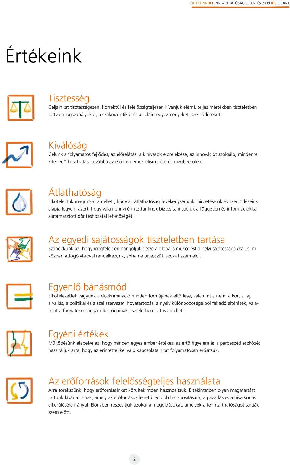 Kiválóság Célunk a folyamatos fejlôdés, az elôrelátás, a kihívások elôrejelzése, az innovációt szolgáló, mindenre kiterjedô kreativitás, továbbá az elért érdemek elismerése és megbecsülése.