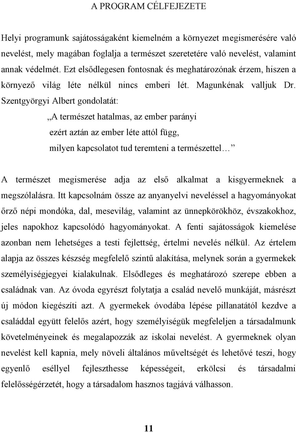 Szentgyörgyi Albert gondolatát: A természet hatalmas, az ember parányi ezért aztán az ember léte attól függ, milyen kapcsolatot tud teremteni a természettel A természet megismerése adja az első