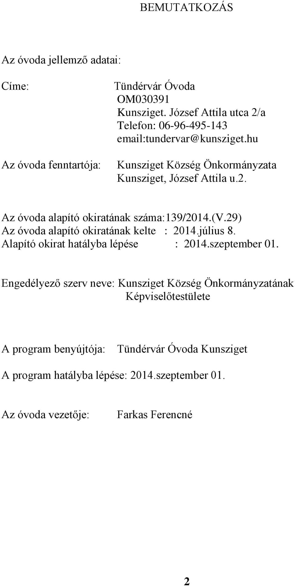 (v.29) Az óvoda alapító okiratának kelte : 2014.július 8. Alapító okirat hatályba lépése : 2014.szeptember 01.