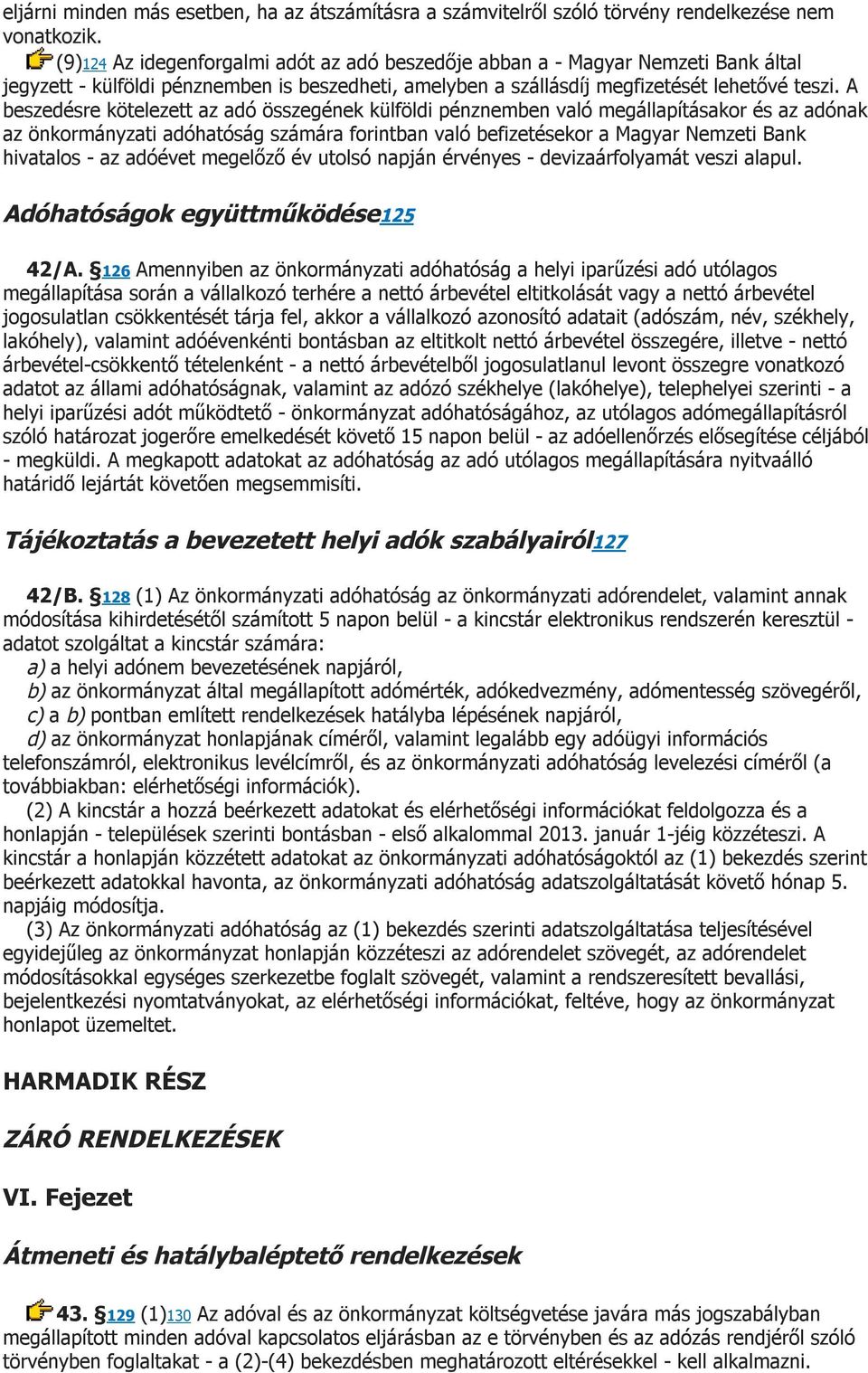 A beszedésre kötelezett az adó összegének külföldi pénznemben való megállapításakor és az adónak az önkormányzati adóhatóság számára forintban való befizetésekor a Magyar Nemzeti Bank hivatalos - az