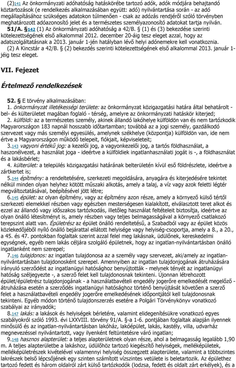 142 (1) Az önkormányzati adóhatóság a 42/B. (1) és (3) bekezdése szerinti kötelezettségének első alkalommal 2012. december 20-áig tesz eleget azzal, hogy az adatszolgáltatásnak a 2013.