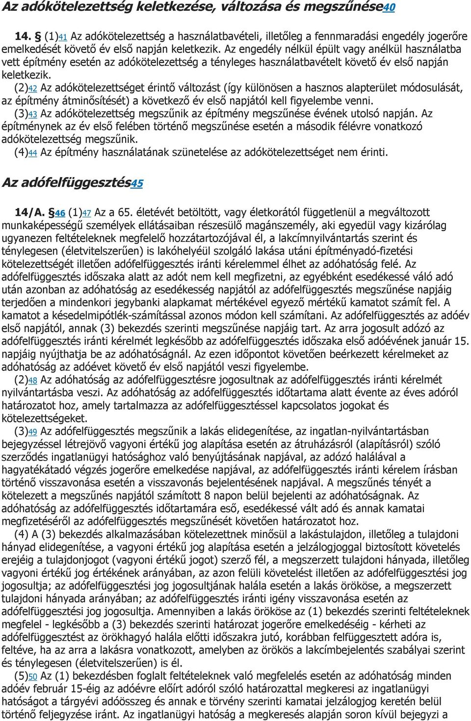 (2)42 Az adókötelezettséget érintő változást (így különösen a hasznos alapterület módosulását, az építmény átminősítését) a következő év első napjától kell figyelembe venni.