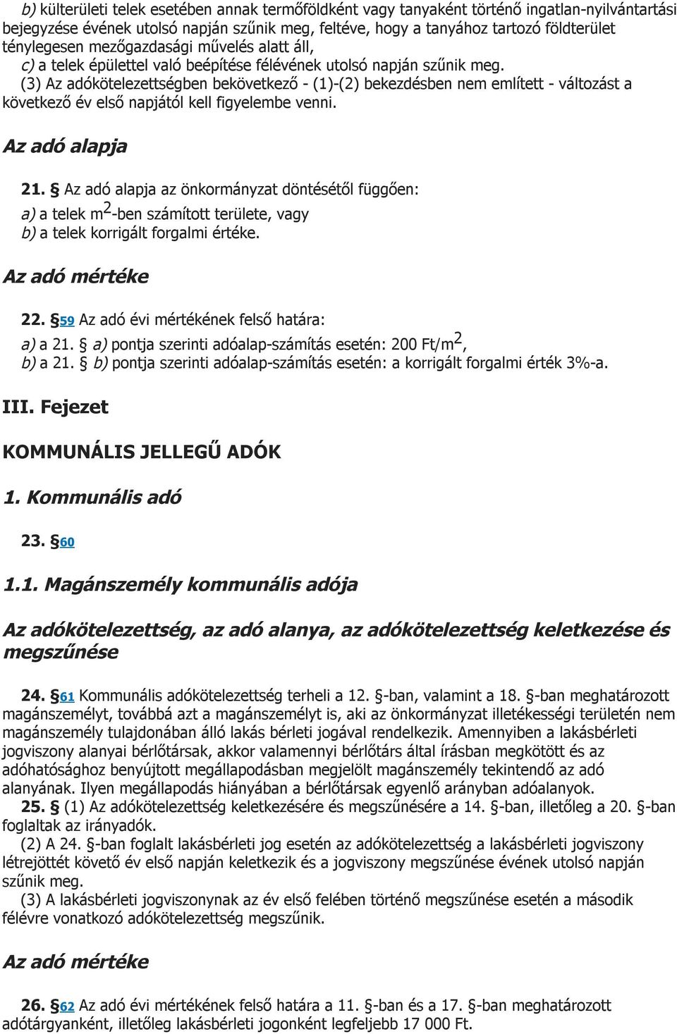 (3) Az adókötelezettségben bekövetkező - (1)-(2) bekezdésben nem említett - változást a következő év első napjától kell figyelembe venni. Az adó alapja 21.