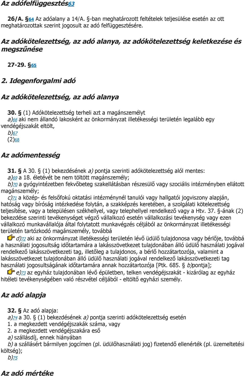 (1) Adókötelezettség terheli azt a magánszemélyt a)66 aki nem állandó lakosként az önkormányzat illetékességi területén legalább egy vendégéjszakát eltölt, b)67 (2)68 Az adómentesség 31. A 30.