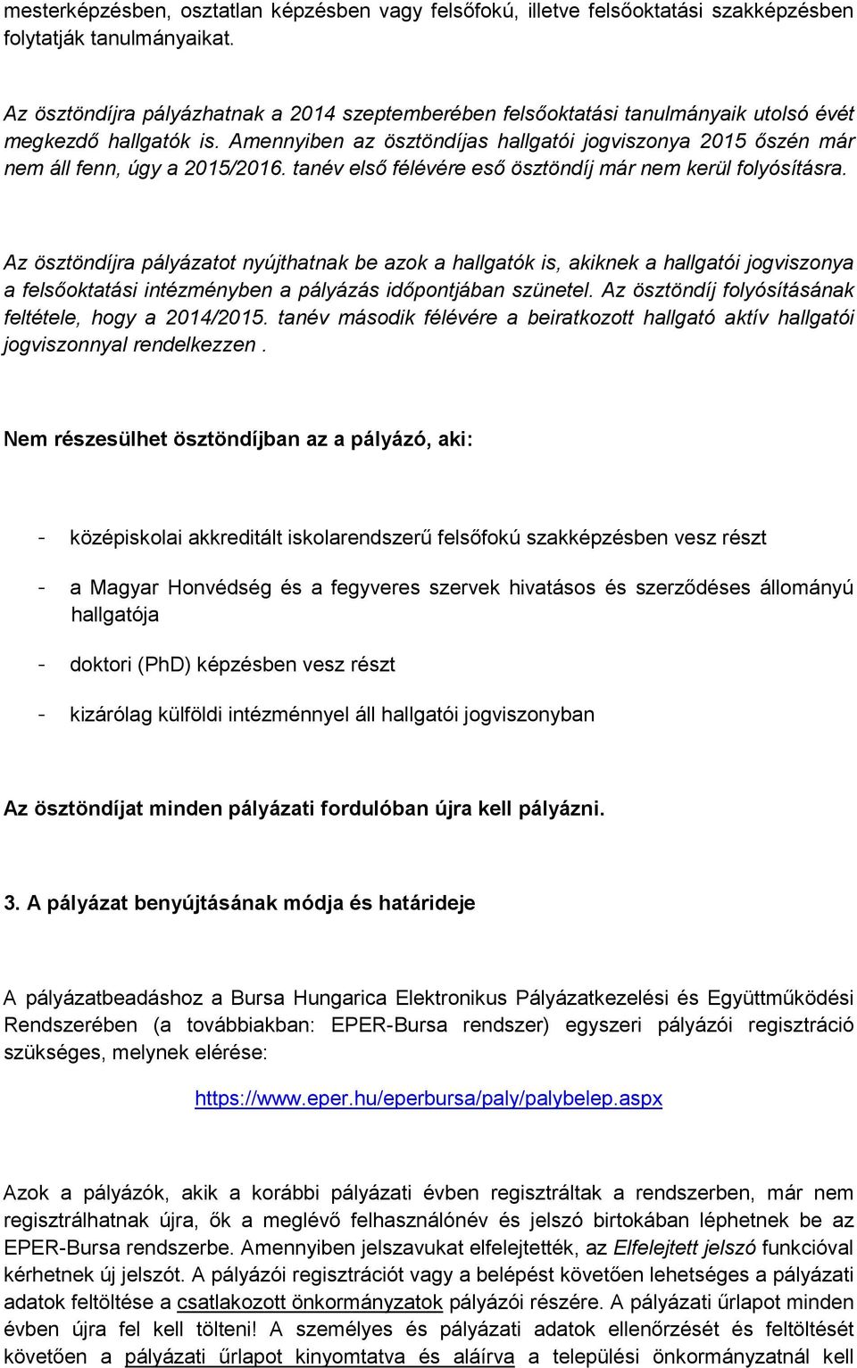 Amennyiben az ösztöndíjas hallgatói jogviszonya 2015 őszén már nem áll fenn, úgy a 2015/2016. tanév első félévére eső ösztöndíj már nem kerül folyósításra.