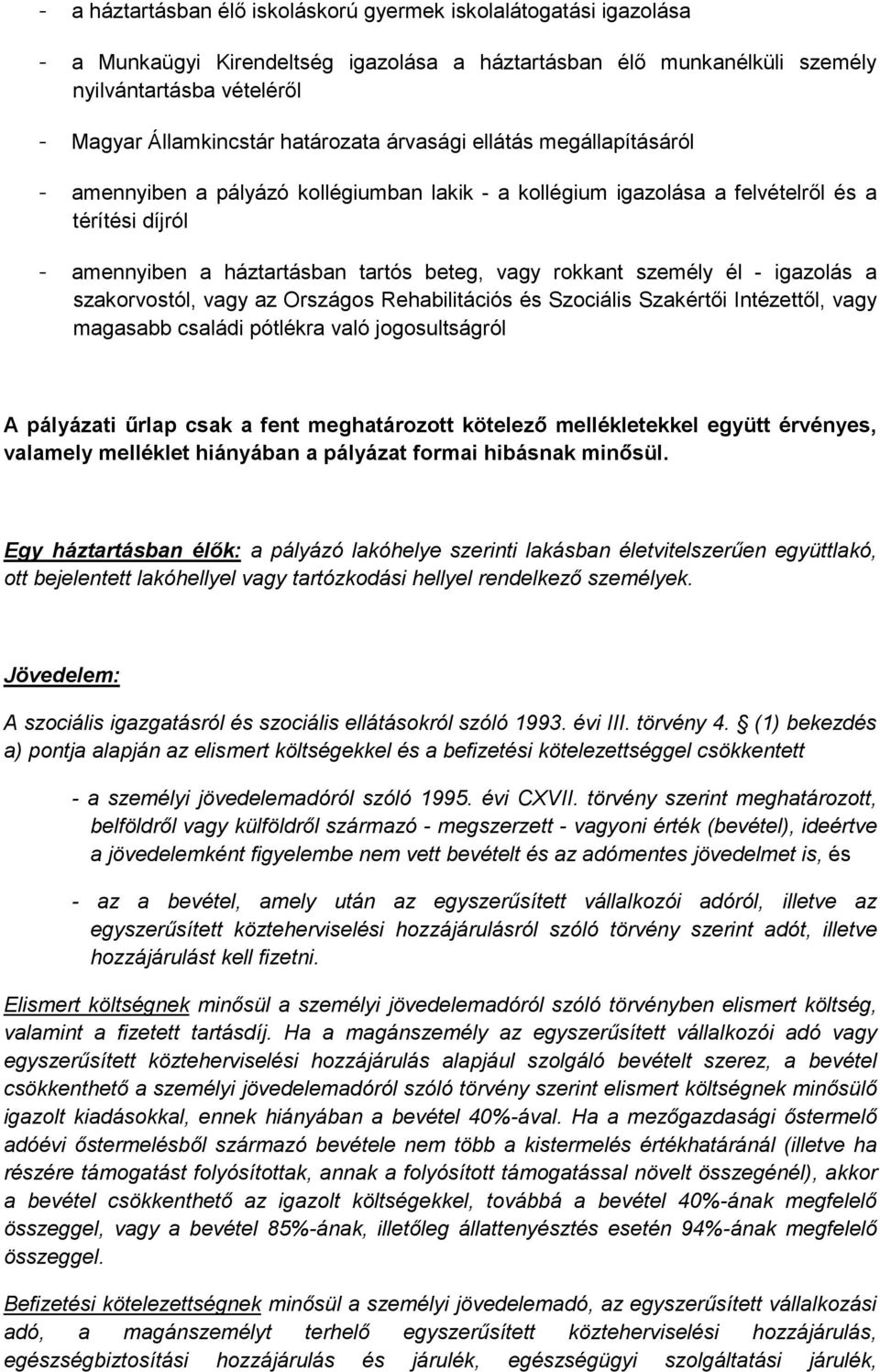 rokkant személy él - igazolás a szakorvostól, vagy az Országos Rehabilitációs és Szociális Szakértői Intézettől, vagy magasabb családi pótlékra való jogosultságról A pályázati űrlap csak a fent