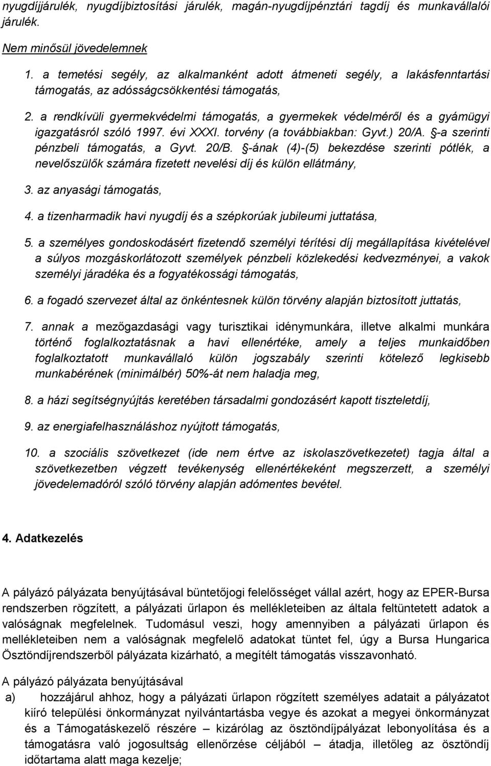 a rendkívüli gyermekvédelmi támogatás, a gyermekek védelméről és a gyámügyi igazgatásról szóló 1997. évi XXXI. torvény (a továbbiakban: Gyvt.) 20/A. -a szerinti pénzbeli támogatás, a Gyvt. 20/B.