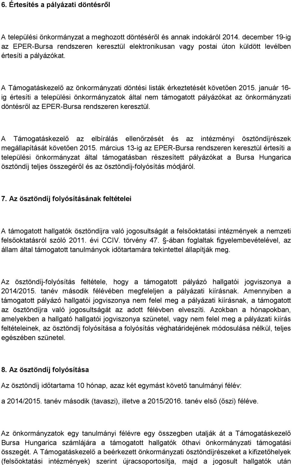 január 16- ig értesíti a települési önkormányzatok által nem támogatott pályázókat az önkormányzati döntésről az EPER-Bursa rendszeren keresztül.