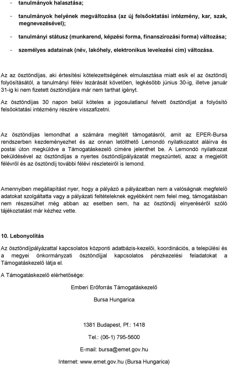 Az az ösztöndíjas, aki értesítési kötelezettségének elmulasztása miatt esik el az ösztöndíj folyósításától, a tanulmányi félév lezárását követően, legkésőbb június 30-ig, illetve január 31-ig ki nem