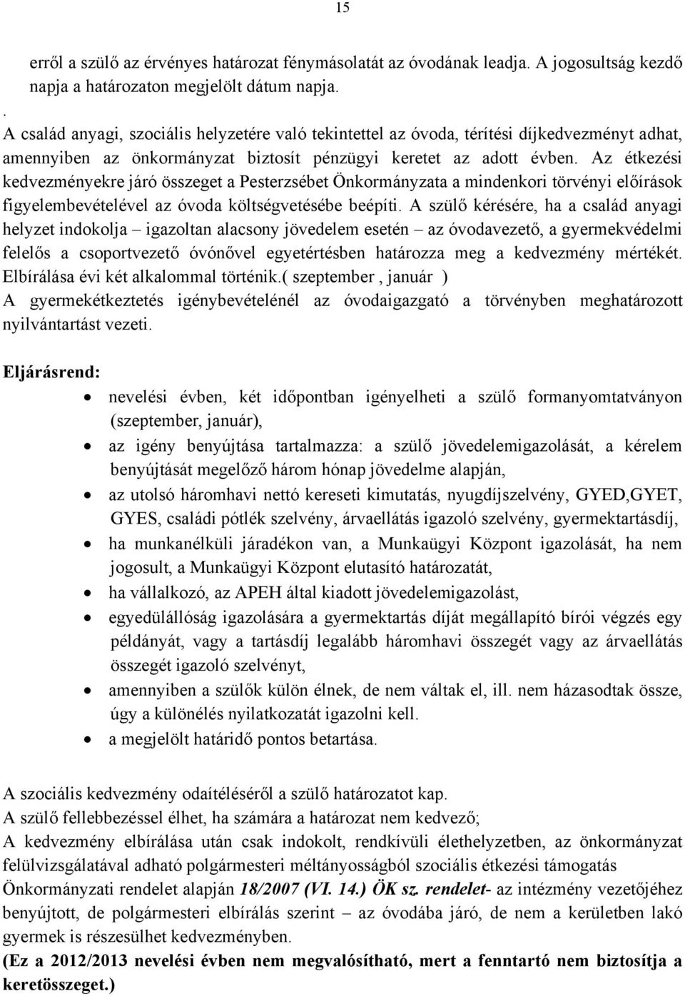 Az étkezési kedvezményekre járó összeget a Pesterzsébet Önkormányzata a mindenkori törvényi előírások figyelembevételével az óvoda költségvetésébe beépíti.