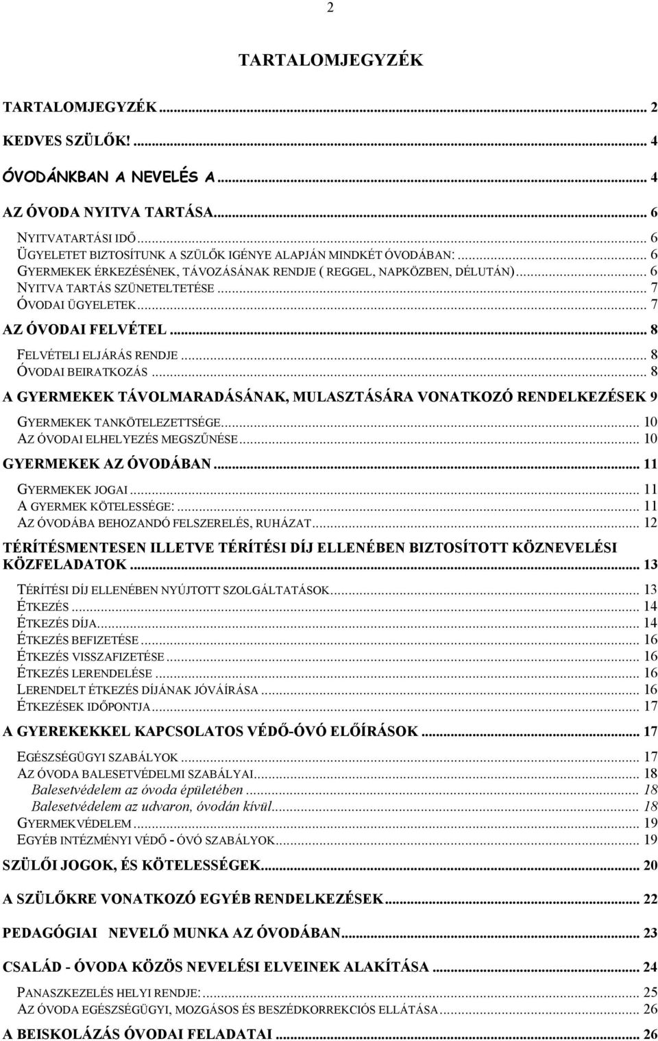 .. 7 AZ ÓVODAI FELVÉTEL... 8 FELVÉTELI ELJÁRÁS RENDJE... 8 ÓVODAI BEIRATKOZÁS... 8 A GYERMEKEK TÁVOLMARADÁSÁNAK, MULASZTÁSÁRA VONATKOZÓ RENDELKEZÉSEK 9 GYERMEKEK TANKÖTELEZETTSÉGE.