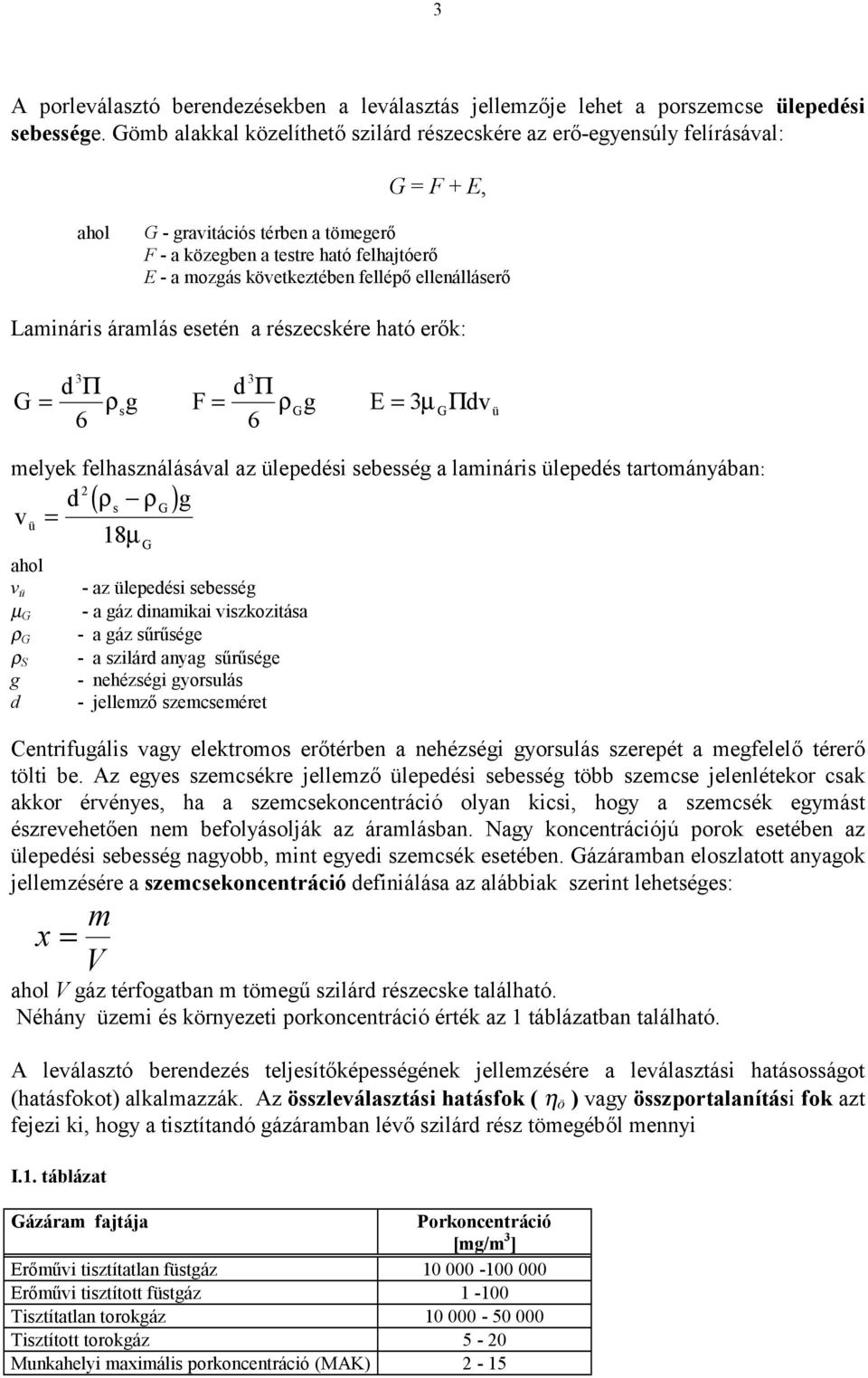 fellépő ellenálláserő Lamináris áramlás esetén a részecskére ható erők: G d 3 = Π s g d 3 Π ρ F = ρ G 6 6 g E = 3µ GΠ dv melyek felhasználásával az ülepedési sebesség a lamináris ülepedés