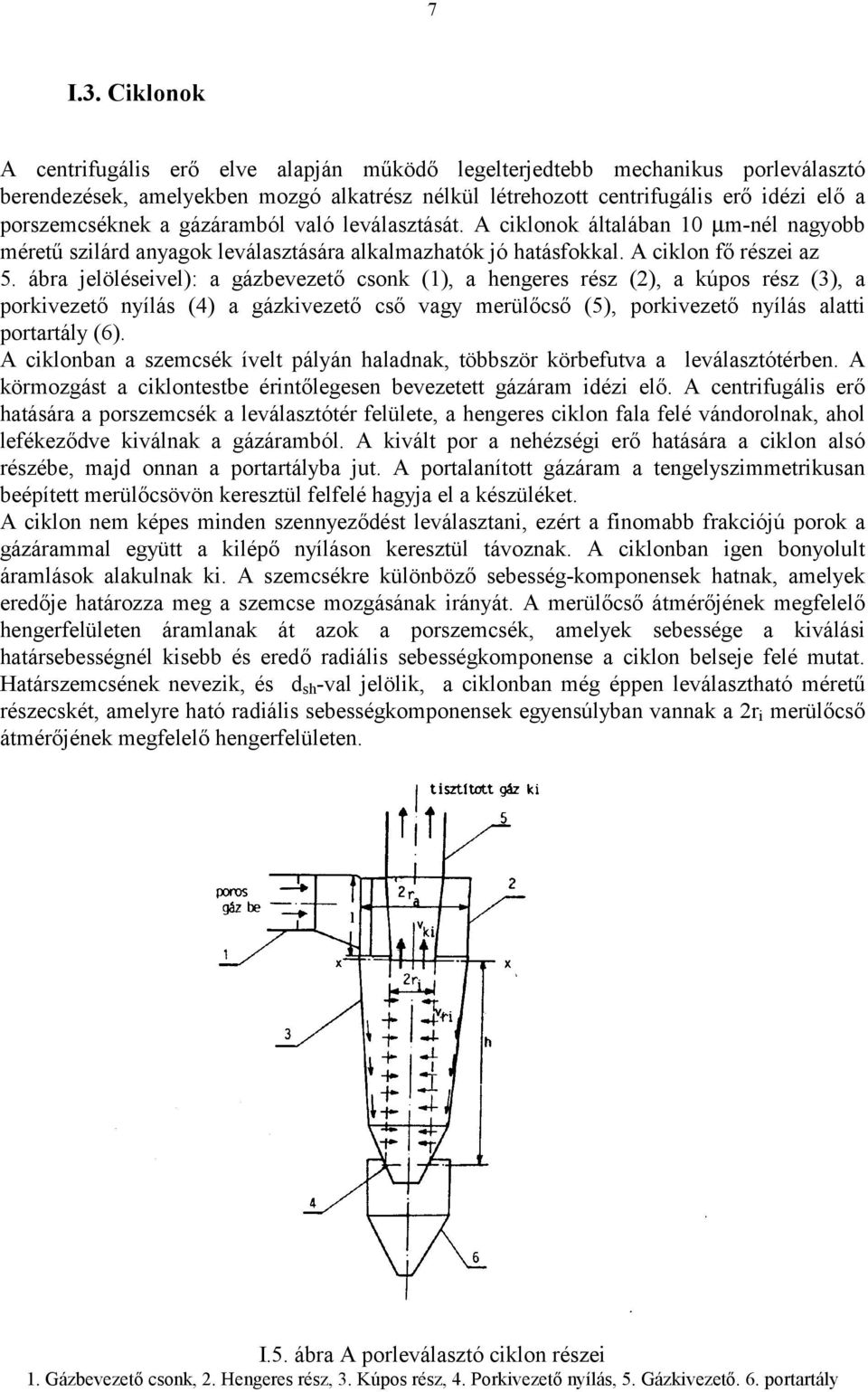 gázáramból való leválasztását. A ciklonok általában 10 µm-nél nagyobb méretű szilárd anyagok leválasztására alkalmazhatók jó hatásfokkal. A ciklon fő részei az 5.