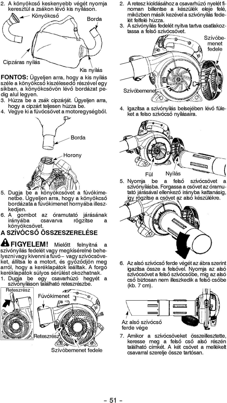 Húzza be a zsák cipzárját. Ügyeljen arra, hogy a cipzárt teljesen húzza be. 4. Vegye ki a fúvócsövet a motoregységből. 2.