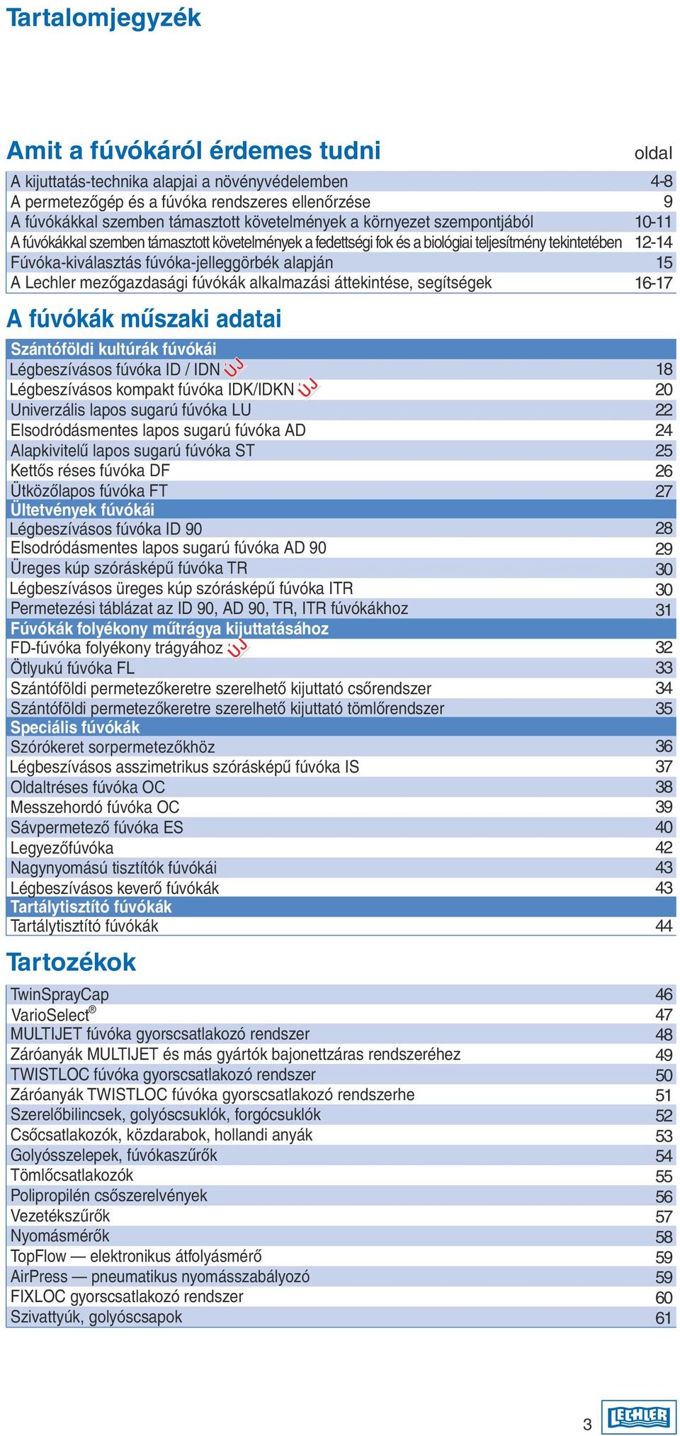 fúvókák alkalmazási áttekintése, segítségek A fúvókák mûszaki adatai Szántóföldi kultúrák fúvókái Légbeszívásos fúvóka ID / IDN Légbeszívásos kompakt fúvóka IDK/IDKN Univerzális lapos sugarú fúvóka