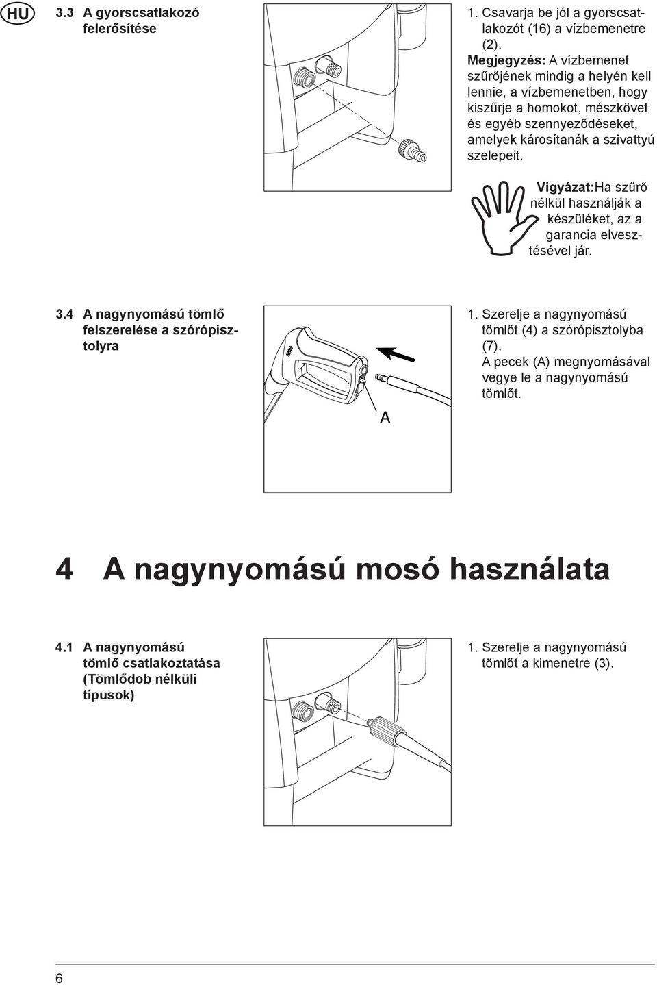 szivattyú szelepeit. Vigyázat:Ha szűrő nélkül használják a készüléket, az a garancia elvesztésével jár. 3.4 A nagynyomású tömlő felszerelése a szórópisztolyra 1.