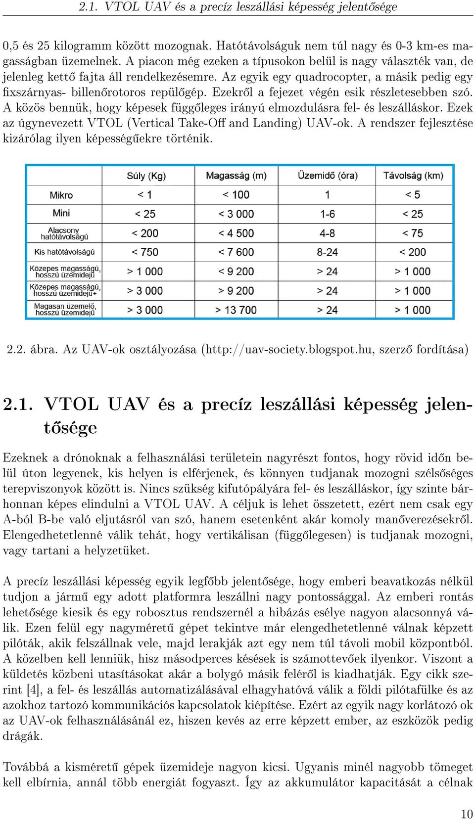 Ezekr l a fejezet végén esik részletesebben szó. A közös bennük, hogy képesek függ leges irányú elmozdulásra fel- és leszálláskor. Ezek az úgynevezett VTOL (Vertical Take-O and Landing) UAV-ok.