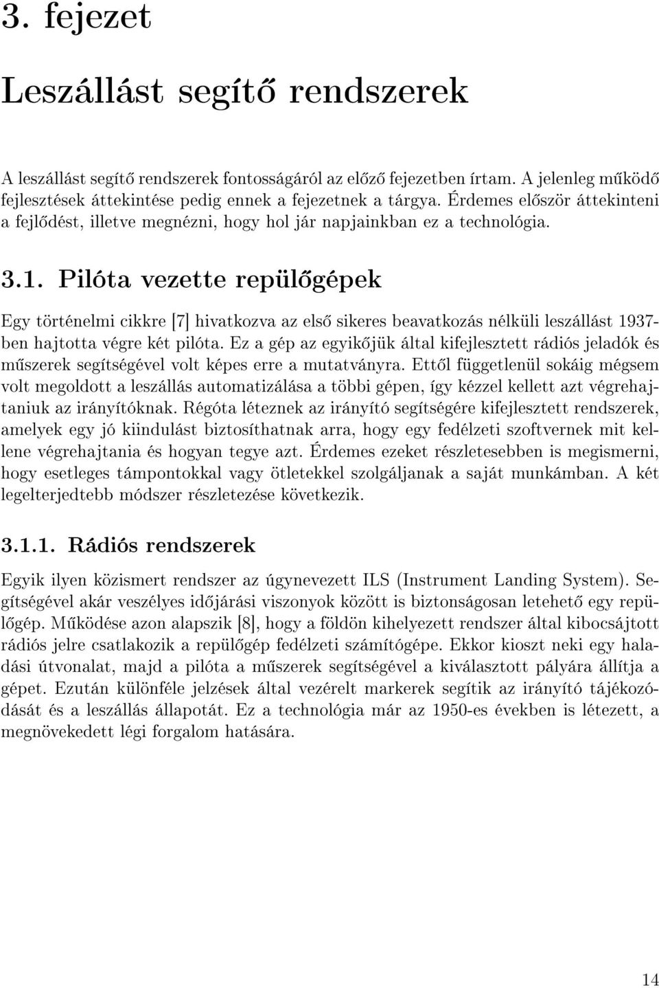 Pilóta vezette repül gépek Egy történelmi cikkre [7] hivatkozva az els sikeres beavatkozás nélküli leszállást 1937- ben hajtotta végre két pilóta.