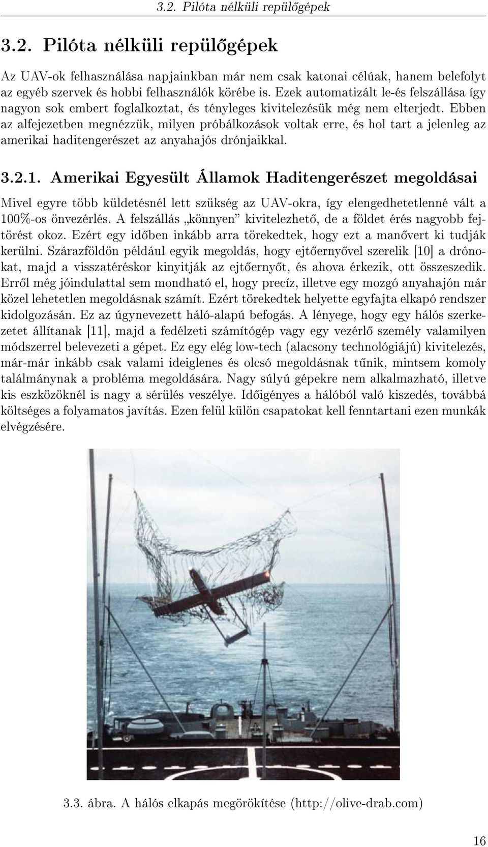 Ebben az alfejezetben megnézzük, milyen próbálkozások voltak erre, és hol tart a jelenleg az amerikai haditengerészet az anyahajós drónjaikkal. 3.2.1.