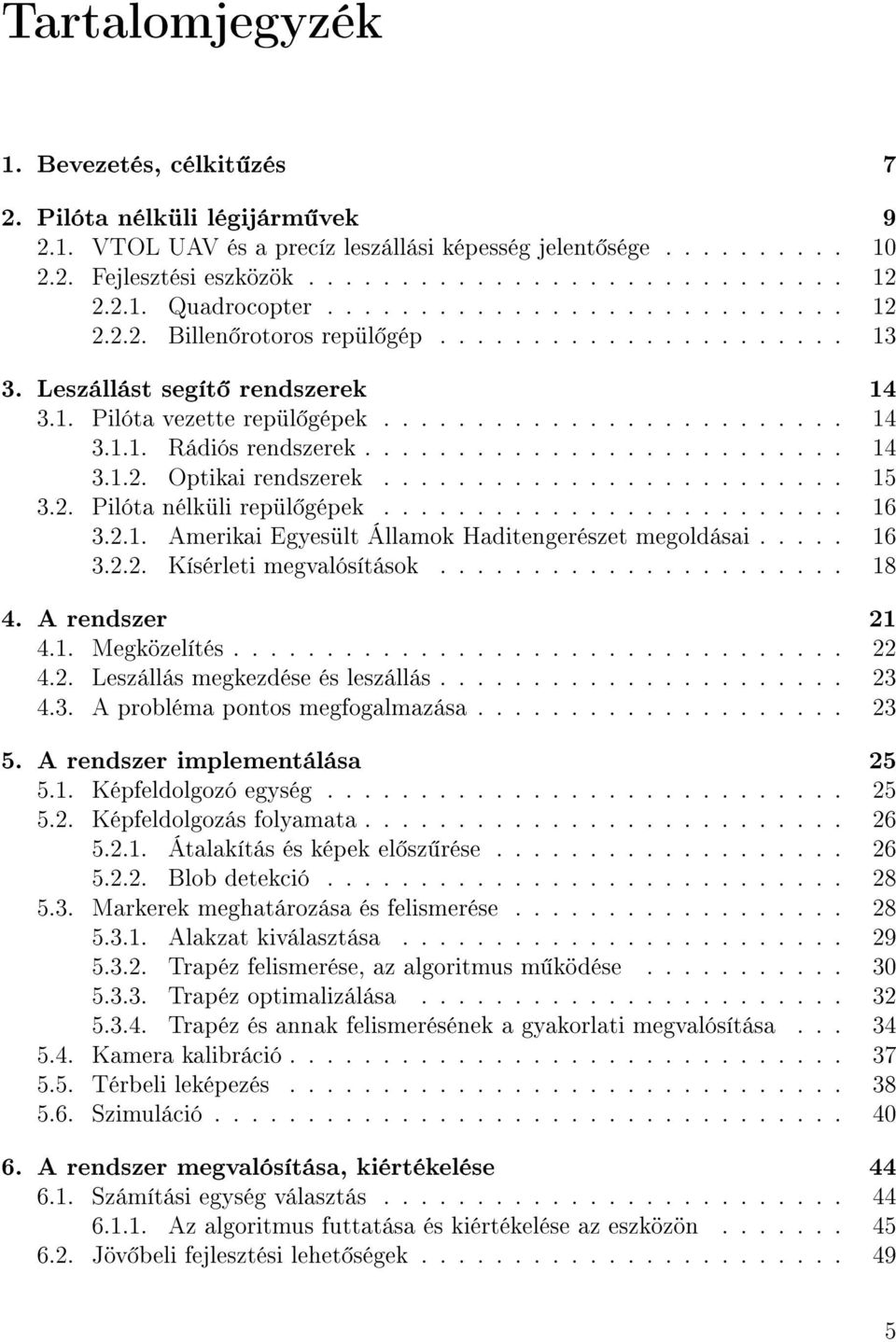 ......................... 14 3.1.2. Optikai rendszerek......................... 15 3.2. Pilóta nélküli repül gépek......................... 16 3.2.1. Amerikai Egyesült Államok Haditengerészet megoldásai.