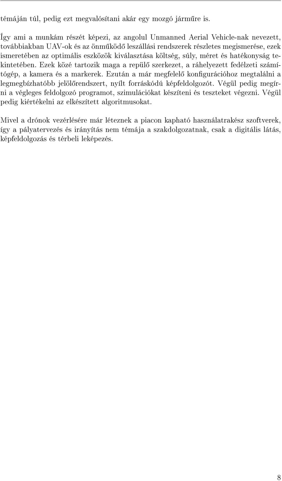 kiválasztása költség, súly, méret és hatékonyság tekintetében. Ezek közé tartozik maga a repül szerkezet, a ráhelyezett fedélzeti számítógép, a kamera és a markerek.