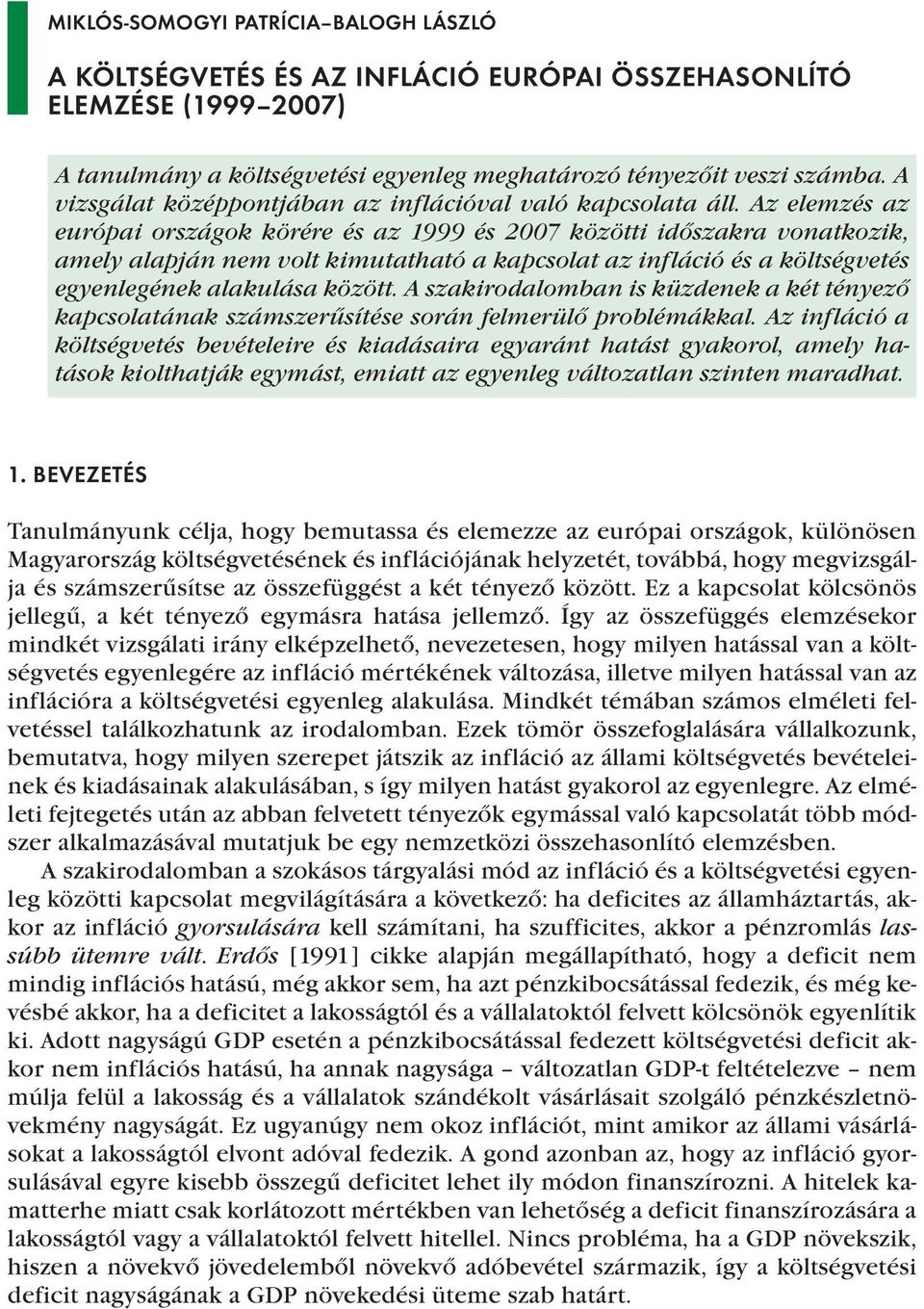 Az elemzés az európai országok körére és az 1999 és 2007 közötti időszakra vonatkozik, amely alapján nem volt kimutatható a kapcsolat az infláció és a költségvetés egyenlegének alakulása között.