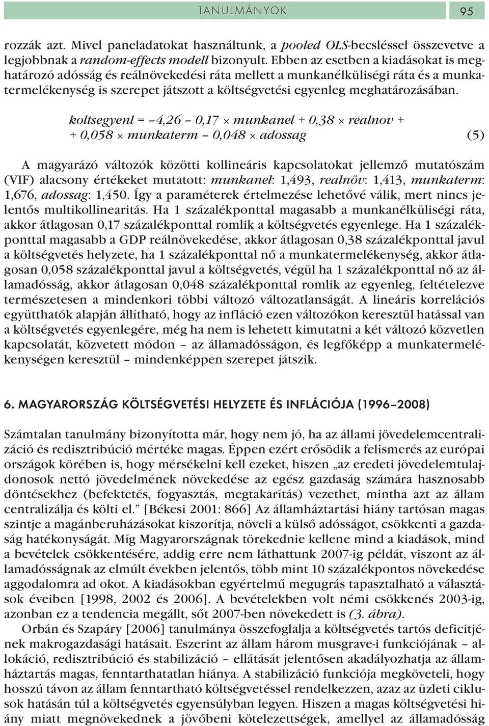 koltsegyenl = 4,26 0,17 munkanel + 0,38 realnov + + 0,058 munkaterm 0,048 adossag (5) A magyarázó változók közötti kollineáris kapcsolatokat jellemző mutatószám (VIF) alacsony értékeket mutatott: