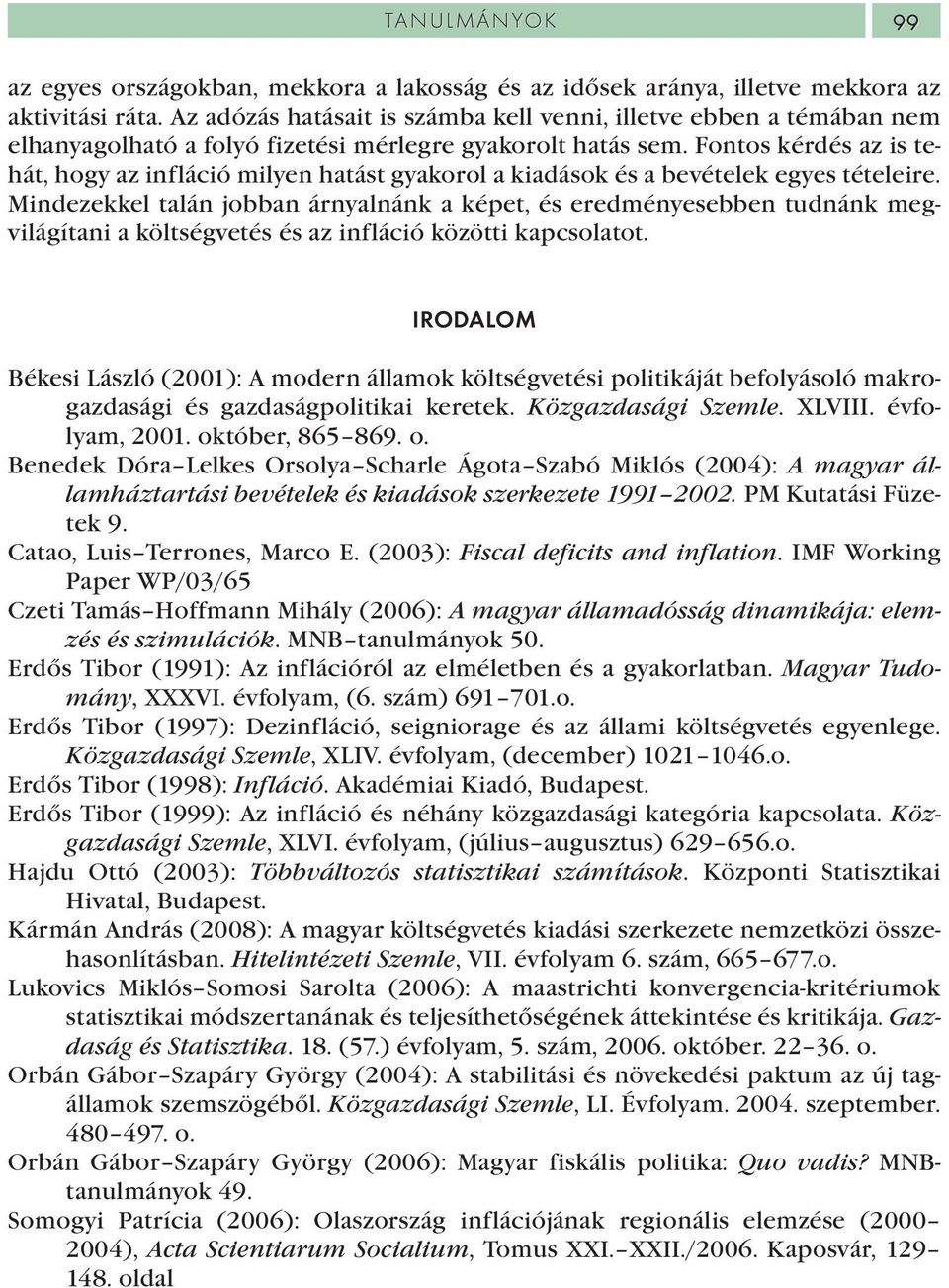 Fontos kérdés az is tehát, hogy az infláció milyen hatást gyakorol a kiadások és a bevételek egyes tételeire.