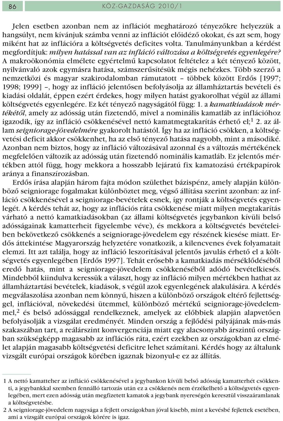 A makroökonómia elmélete egyértelmű kapcsolatot feltételez a két tényező között, nyilvánvaló azok egymásra hatása, számszerűsítésük mégis nehézkes.