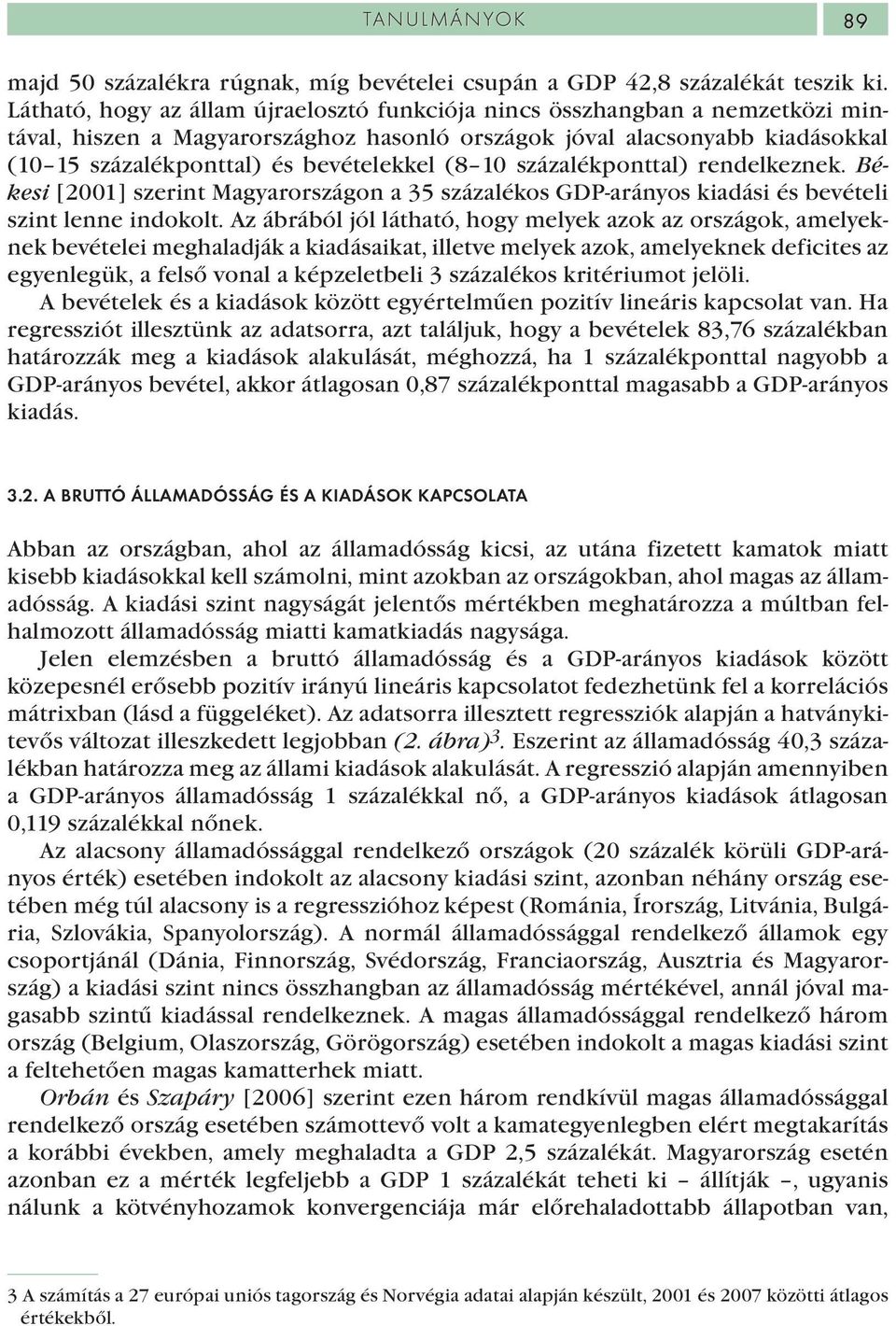 (8 10 százalékponttal) rendelkeznek. Békesi [2001] szerint Magyarországon a 35 százalékos GDP-arányos kiadási és bevételi szint lenne indokolt.