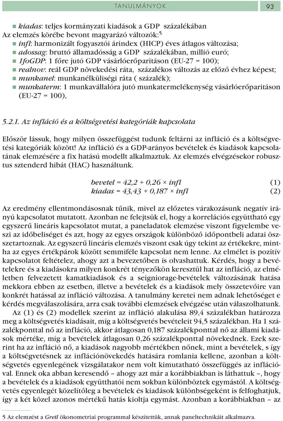 ráta ( százalék); munkaterm: 1 munkavállalóra jutó munkatermelékenység vásárlóerőparitáson (EU-27 = 100), 5.2.1. Az infláció és a költségvetési kategóriák kapcsolata Először lássuk, hogy milyen összefüggést tudunk feltárni az infláció és a költségvetési kategóriák között!