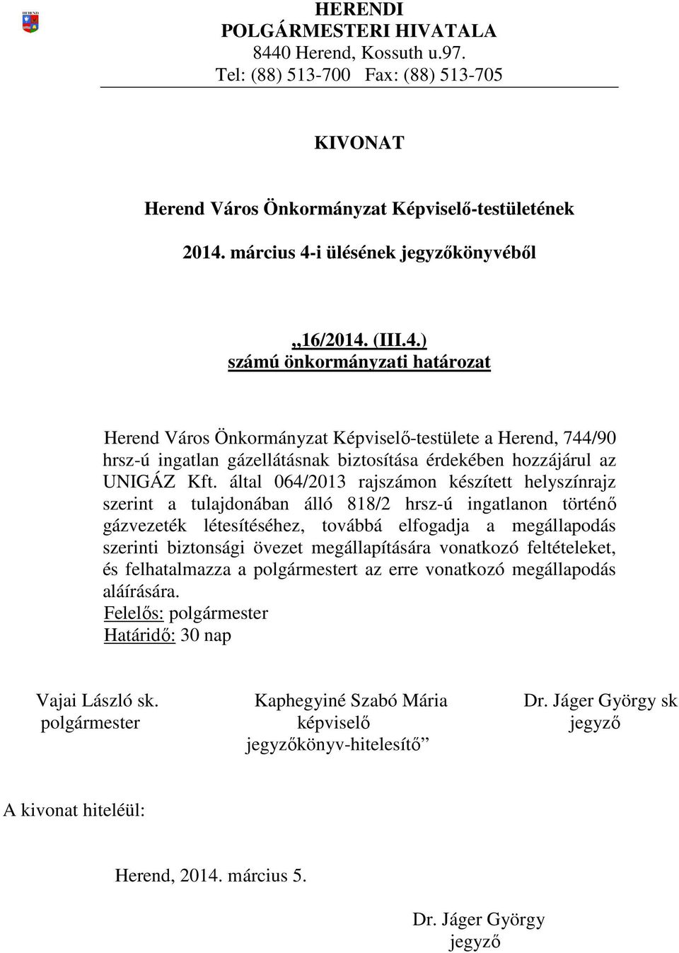 által 064/2013 rajszámon készített helyszínrajz szerint a tulajdonában álló 818/2 hrsz-ú ingatlanon történő gázvezeték létesítéséhez, továbbá elfogadja a