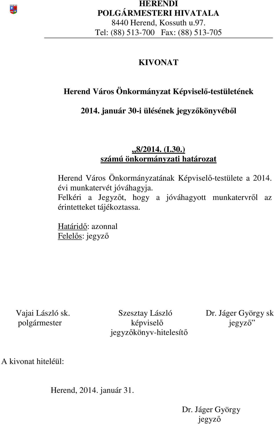 ) Herend Város Önkormányzatának Képviselő-testülete a 2014. évi munkatervét jóváhagyja.