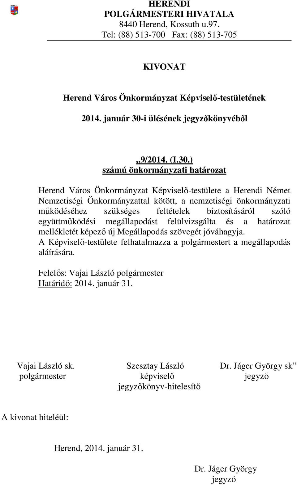 ) Herend Város Önkormányzat Képviselő-testülete a Herendi Német Nemzetiségi Önkormányzattal kötött, a nemzetiségi önkormányzati működéséhez szükséges